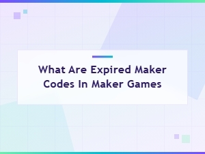 Expired Maker Codes in Maker Games – Complete List of Codes