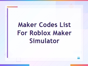 Roblox Maker Simulator Codes List - All Working Codes for Free Rewards